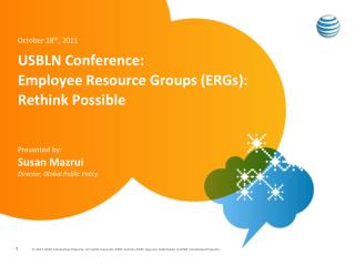October 18 th , 2011 USBLN Conference: Employee Resource Groups (ERGs): Rethink Possible Presented by: Susan Mazrui Dire