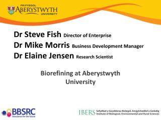 Dr Steve Fish Director of Enterprise Dr Mike Morris Business Development Manager Dr Elaine Jensen Research Scientist