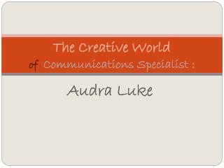 The Creative World of Communications Specialist :