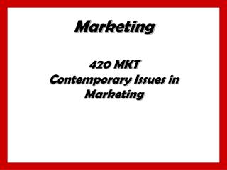 Marketing 420 MKT Contemporary Issues in Marketing