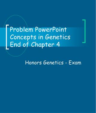 Problem PowerPoint Concepts in Genetics End of Chapter 4