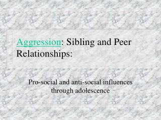 Aggression : Sibling and Peer Relationships: