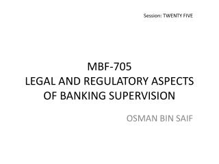 MBF-705 LEGAL AND REGULATORY ASPECTS OF BANKING SUPERVISION