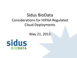 Sidus BioData Considerations for HIPAA Regulated Cloud Deployments May 21, 2013