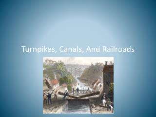Turnpikes, Canals, And Railroads
