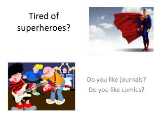 Tired of superheroes?