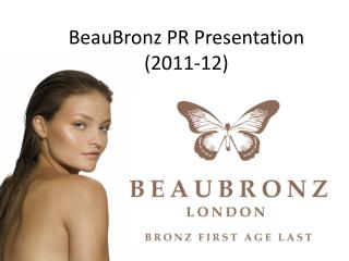 BeauBronz PR Presentation ( 2011-12)