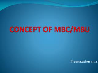 CONCEPT OF MBC/MBU