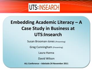 Embedding Academic Literacy – A Case Study in Business at UTS:Insearch Susan Brooman -Jones (Presenting) Greg Cunning