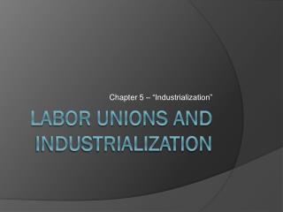 Labor Unions and Industrialization