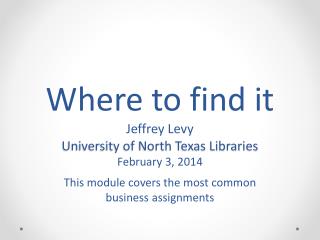 Where to find it Jeffrey Levy University of North Texas Libraries February 3, 2014