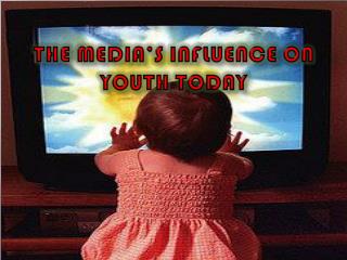 The Media’s Influence on Youth Today