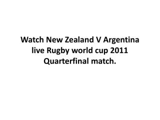 Enjoy New Zealand V Argentina live Rugby world cup 2011 Quar