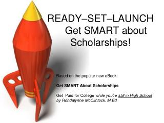 READY–SET–LAUNCH Get SMART about Scholarships!