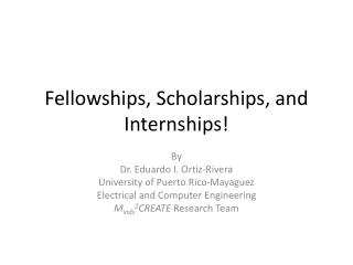 Fellowships, Scholarships, and Internships!