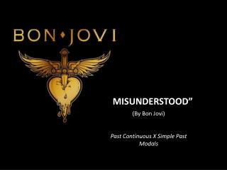 “ MISUNDERSTOOD” (By Bon Jovi) Past Continuous X Simple Past Modals