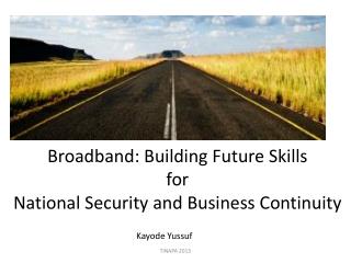Broadband: Building Future Skills for National Security and B usiness Continuity
