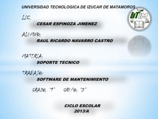 UNIVERSIDAD TECNOLOGICA DE IZUCAR DE MATAMOROS LIC. CESAR ESPINOZA JIMENEZ ALUMNO: RAUL RICARDO NAVARRO CASTRO MATERIA :