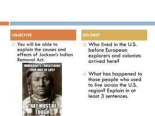 You will be able to explain the causes and effects of Jackson’s Indian Removal Act.