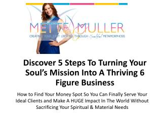 Discover 5 Steps To Turning Your Soul’s Mission Into A Thriving 6 Figure Business