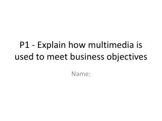 P1 - Explain how multimedia is used to meet business objectives