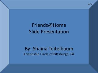 Friends@Home Slide Presentation By: Shaina Teitelbaum Friendship Circle of Pittsburgh, PA