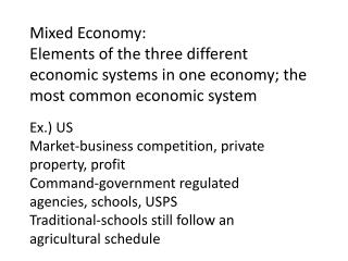 Mixed Economy: Elements of the three different economic systems in one economy; the most common economic system