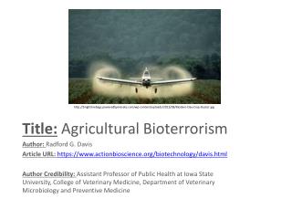 Title: Agricultural Bioterrorism Author: Radford G. Davis Article URL: https://www.actionbioscience.org/biotechnology/