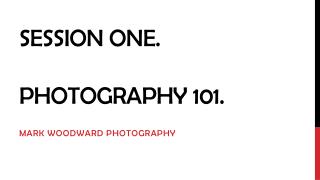 Session one. Photography 101.