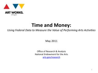 Time and Money: Using Federal Data to Measure the Value of Performing Arts Activities May 2011 Office of Research &