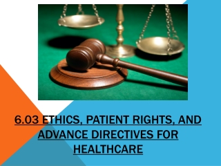 6.03 Ethics , Patient Rights, and Advance Directives for Healthcare