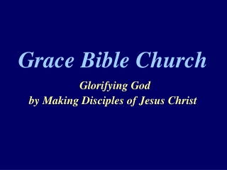 Grace Bible Church Glorifying God by Making Disciples of Jesus Christ