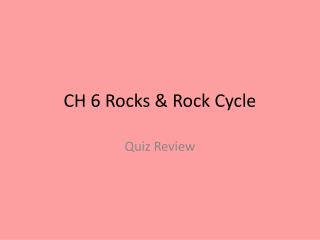 CH 6 Rocks & Rock Cycle