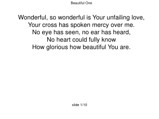 Beautiful One Wonderful, so wonderful is Your unfailing love, Your cross has spoken mercy over me.
