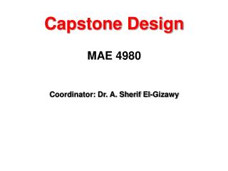 Capstone Design MAE 4980 Coordinator: Dr. A. Sherif El-Gizawy