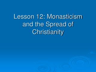 Lesson 12: Monasticism and the Spread of Christianity