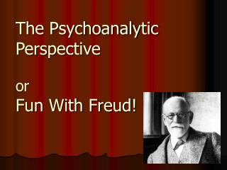 The Psychoanalytic Perspective or Fun With Freud!