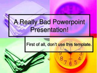 PPT - A Really Bad Powerpoint Presentation! PowerPoint Presentation