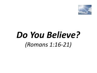 Do You Believe? (Romans 1:16-21)