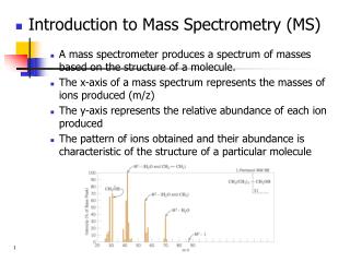 Introduction to Mass Spectrometry (MS) A mass spectrometer produces a spectrum of masses based on the structure of a mol