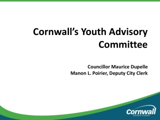 Cornwall’s Youth Advisory Committee Councillor Maurice Dupelle Manon L. Poirier, Deputy City Clerk