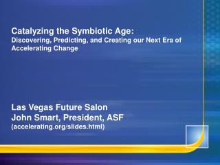 Catalyzing the Symbiotic Age: Discovering, Predicting, and Creating our Next Era of Accelerating Change Las Vegas Future