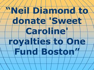 “Neil Diamond to donate 'Sweet Caroline' royalties to One Fund Boston”