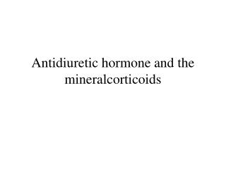 Antidiuretic hormone and the mineralcorticoids