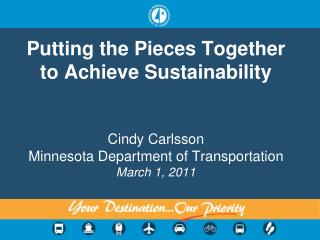 Putting the Pieces Together to Achieve Sustainability Cindy Carlsson Minnesota Department of Transportation March