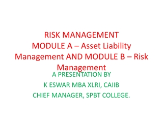 RISK MANAGEMENT MODULE A – Asset Liability Management AND MODULE B – Risk Management