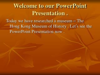 Welcome to our PowerPoint Presentation .