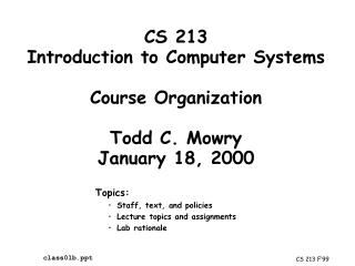 CS 213 Introduction to Computer Systems Course Organization Todd C. Mowry January 18, 2000