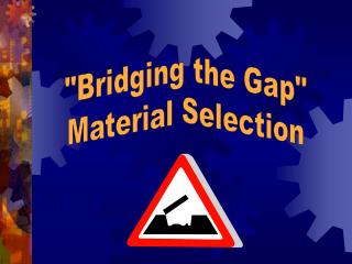 "Bridging the Gap" Material Selection