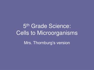 5 th Grade Science: Cells to Microorganisms
